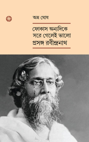 ফোকাস অন্যদিকে সরে গেলেই ভালো- প্রসঙ্গ রবীন্দ্রনাথ